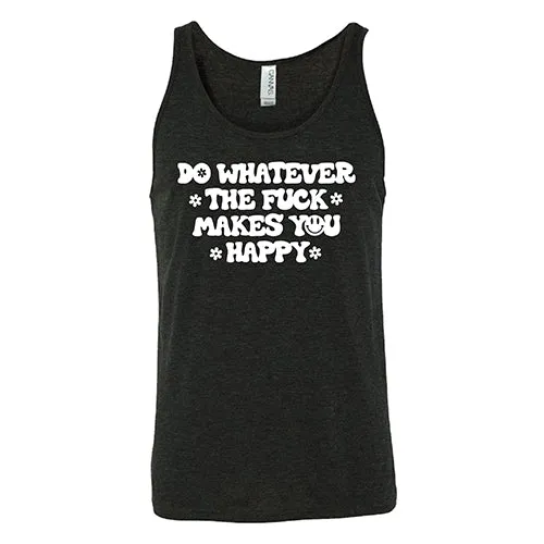 Do Whatever the Fuck Makes You Happy Shirt Unisex