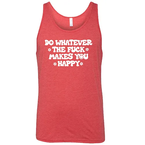 Do Whatever the Fuck Makes You Happy Shirt Unisex