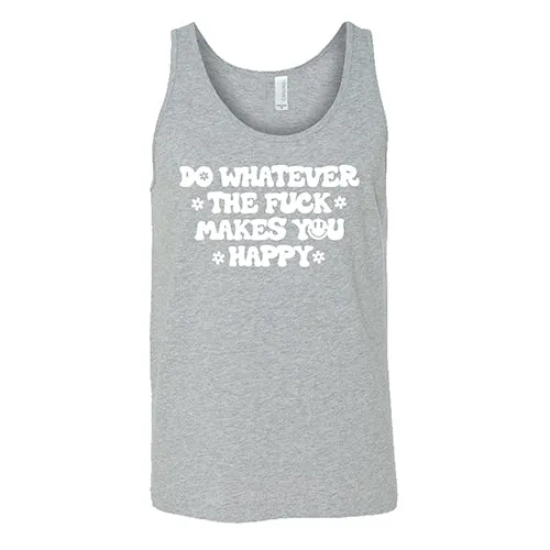 Do Whatever the Fuck Makes You Happy Shirt Unisex