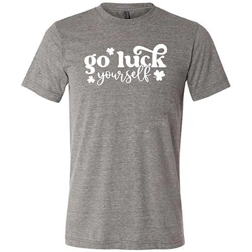 Go Luck Yourself Shirt Unisex