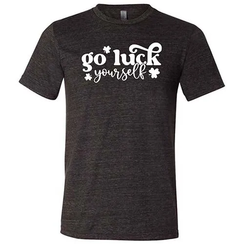 Go Luck Yourself Shirt Unisex