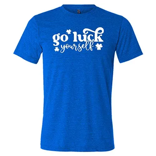 Go Luck Yourself Shirt Unisex