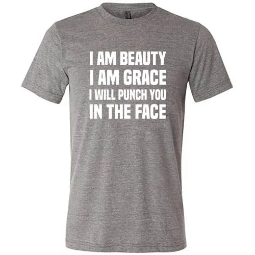 I Am Beauty I Am Grace I Will Punch You In The Face Shirt Unisex