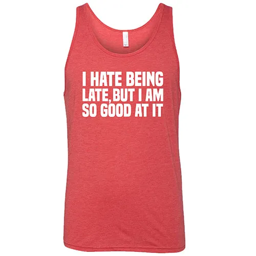 I Hate Being Late But I Am So Good At It Shirt Unisex