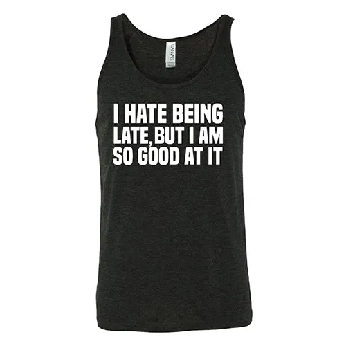 I Hate Being Late But I Am So Good At It Shirt Unisex