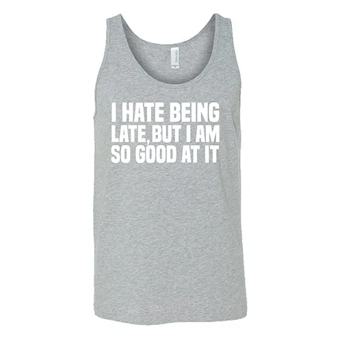 I Hate Being Late But I Am So Good At It Shirt Unisex