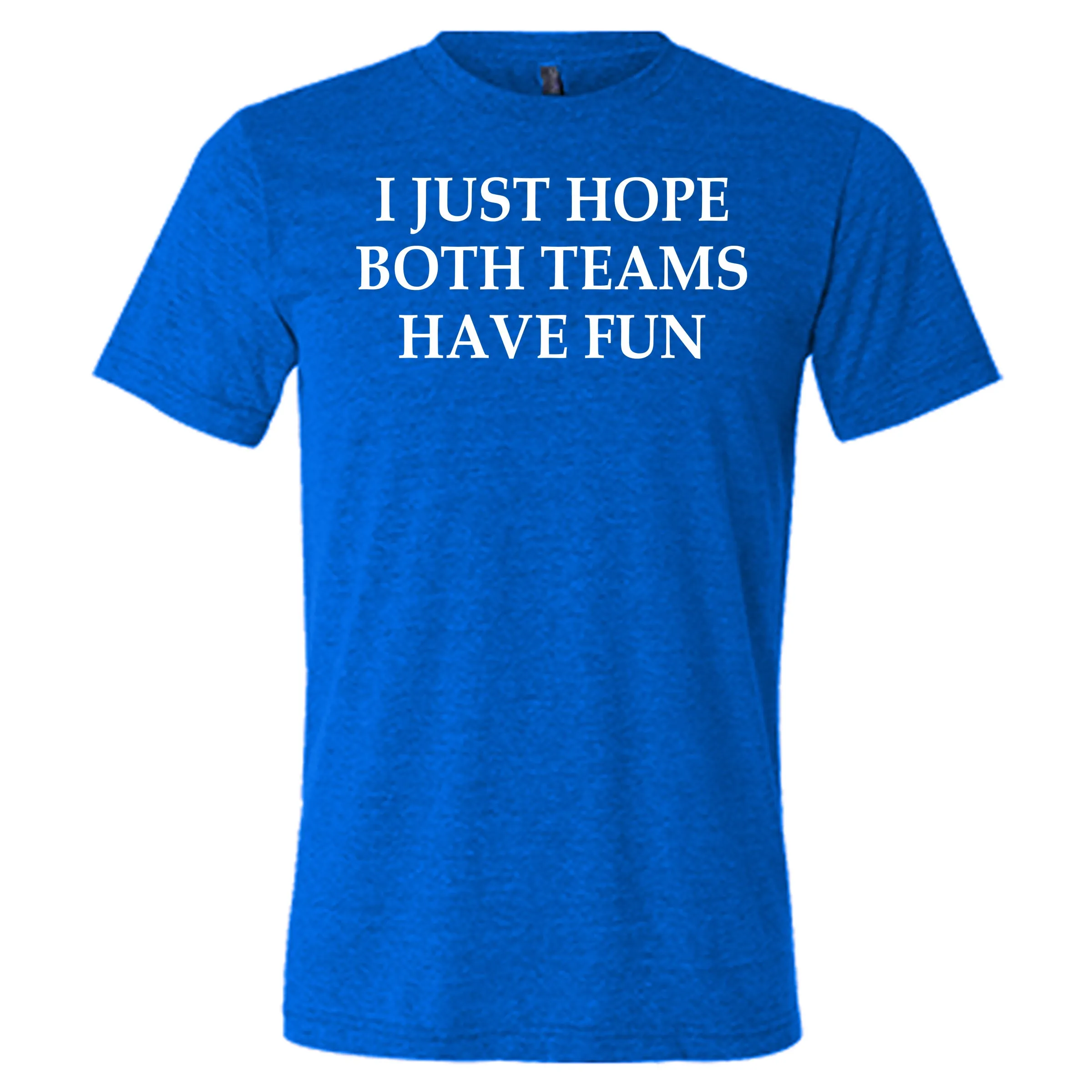 I Just Hope Both Teams Have Fun Shirt Unisex