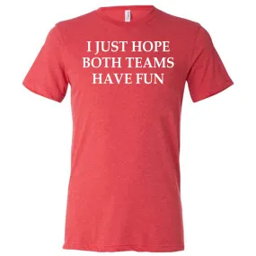 I Just Hope Both Teams Have Fun Shirt Unisex