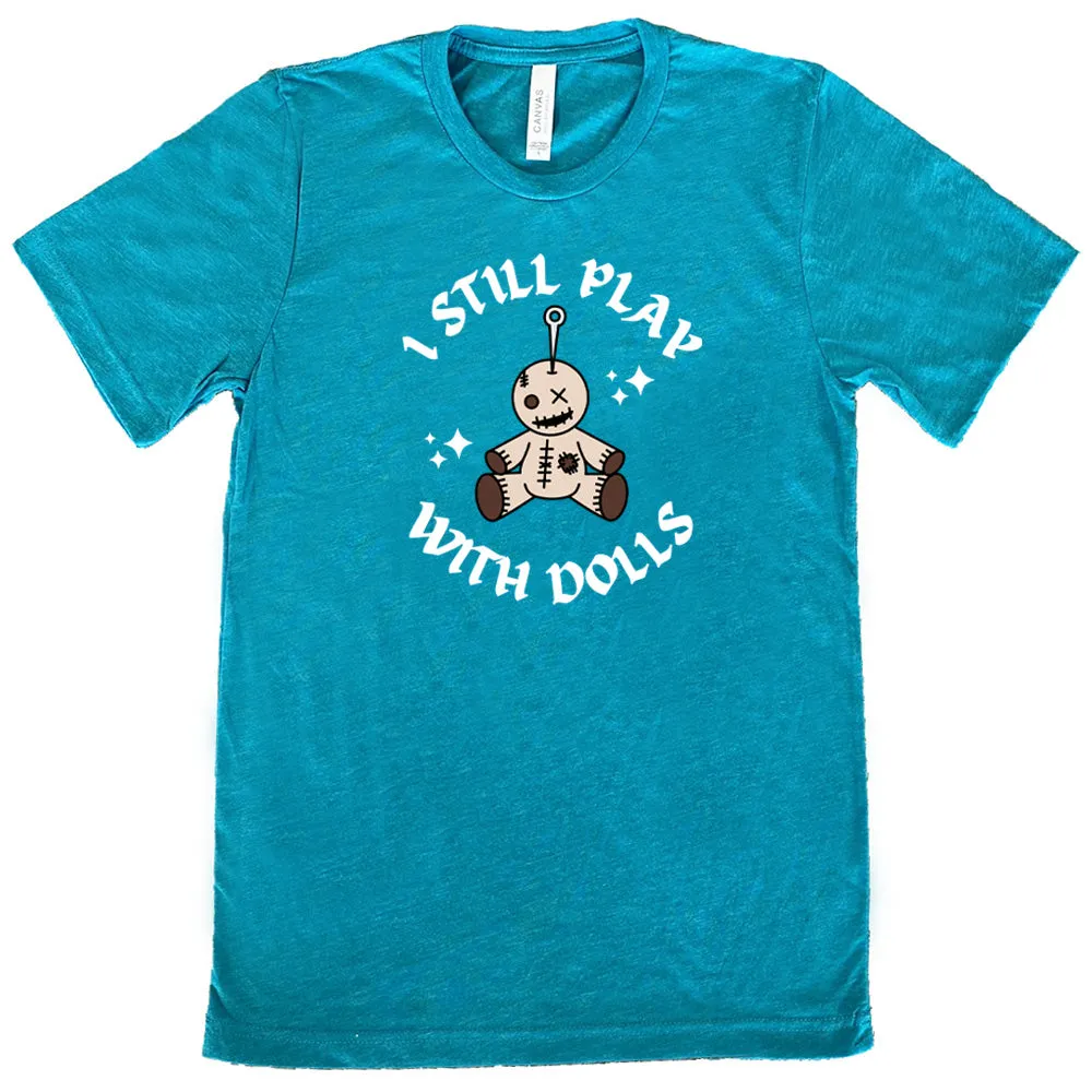 I Still Play With Dolls Shirt Unisex