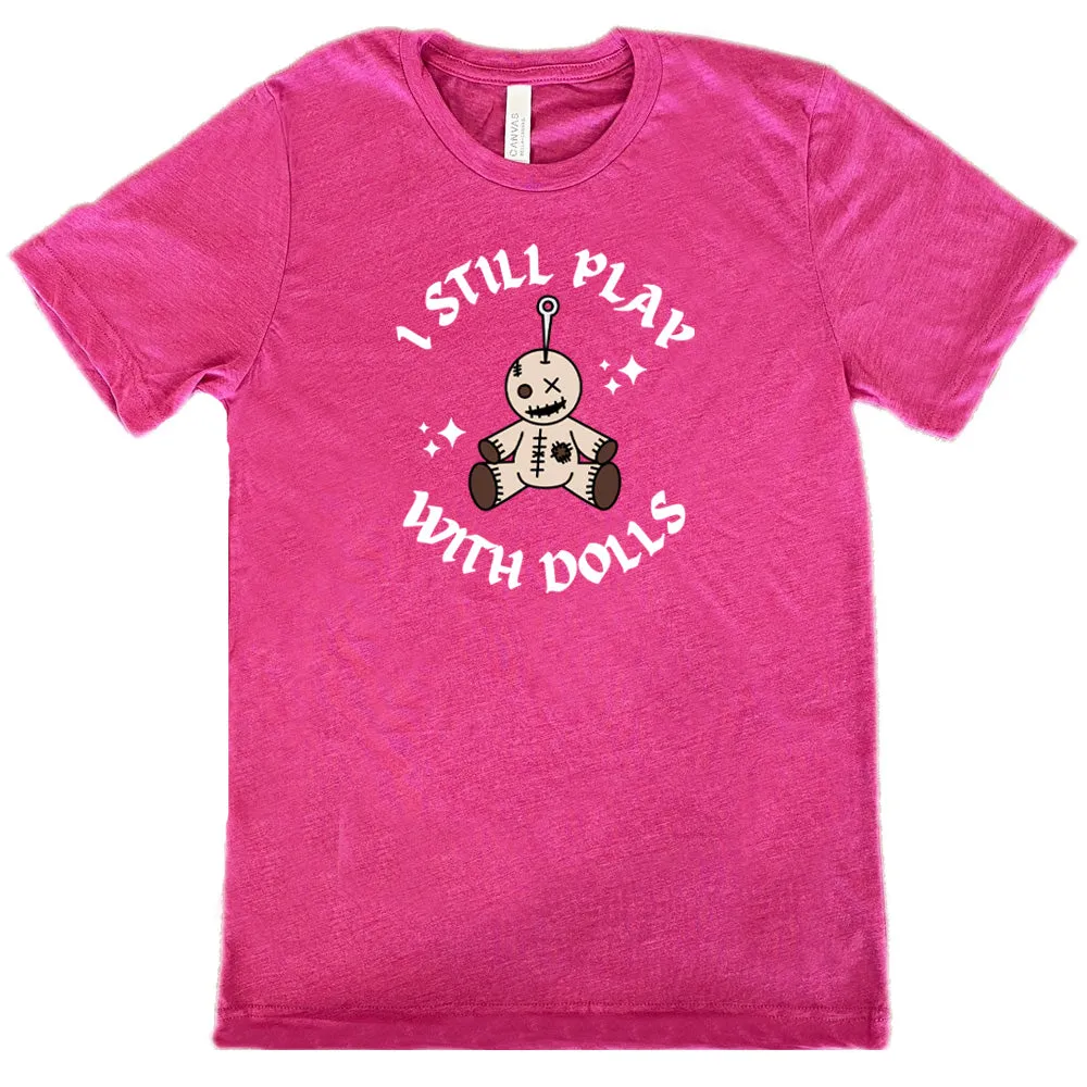 I Still Play With Dolls Shirt Unisex