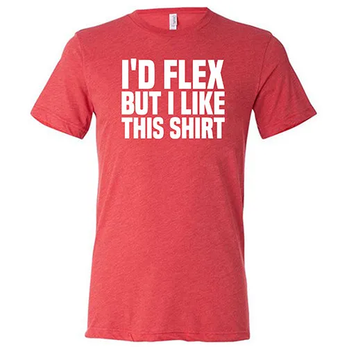 I'd Flex But I Like This Shirt Shirt Unisex